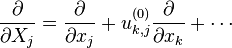 
  \frac{\partial}{\partial X_j} = \frac{\partial}{\partial x_j} + u^{(0)}_{k,j}\frac{\partial}{\partial x_k} + \cdots
 