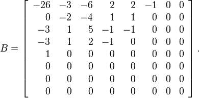 B=
\left[
\begin{array}{rrrrrrrr}
-26 & -3 & -6 & 2 & 2 & -1 & 0 & 0 \\
0 & -2 & -4 & 1 & 1 & 0 & 0 & 0 \\
-3 & 1 & 5 & -1 & -1 & 0 & 0 & 0 \\
-3 & 1 & 2 & -1 & 0 & 0 & 0 & 0 \\
1 & 0 & 0 & 0 & 0 & 0 & 0 & 0 \\
0 & 0 & 0 & 0 & 0 & 0 & 0 & 0 \\
0 & 0 & 0 & 0 & 0 & 0 & 0 & 0 \\
0 & 0 & 0 & 0 & 0 & 0 & 0 & 0
\end{array}
\right].
