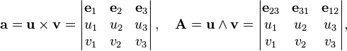 \mathbf a = \mathbf{u} \times \mathbf{v} = \begin{vmatrix} \mathbf{e}_1 & \mathbf{e}_2 & \mathbf{e}_3\\u_1 & u_2 & u_3\\v_1 & v_2 & v_3 \end{vmatrix}\,,\quad\mathbf A =  \mathbf{u} \wedge \mathbf{v} = \begin{vmatrix} \mathbf{e}_{23} & \mathbf{e}_{31} & \mathbf{e}_{12}\\u_1 & u_2 & u_3\\v_1 & v_2 & v_3 \end{vmatrix},