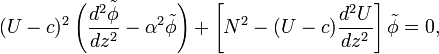 (U-c)^2\left({d^2\tilde\phi \over d z^2} - \alpha^2\tilde\phi\right) +\left[N^2-(U-c){d^2 U \over d z^2}\right]\tilde\phi = 0,