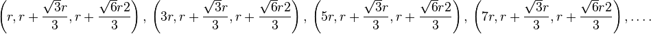 \left(r, r + \frac{\sqrt{3}r}{3}, r + \frac{\sqrt{6}r2}{3}\right),\ \left(3r, r + \frac{\sqrt{3}r}{3}, r + \frac{\sqrt{6}r2}{3}\right),\ \left(5r, r + \frac{\sqrt{3}r}{3}, r + \frac{\sqrt{6}r2}{3}\right),\ \left(7r, r + \frac{\sqrt{3}r}{3}, r + \frac{\sqrt{6}r2}{3}\right), \dots. 