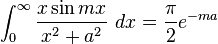 \int_0^\infty \frac{x \sin mx}{x^2+a^2}\ dx=\frac{\pi}{2}e^{-ma}