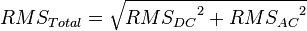 RMS_{Total} =
\sqrt {{{RMS_{DC}}^2 + {RMS_{AC}}^2} }
