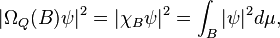  |\Omega_Q(B) \psi |^2  = | \chi _B  \psi |^2    = \int _B |\psi|^2  d \mu   ,