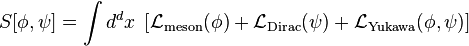 S[\phi,\psi]=\int d^dx \;\left[
\mathcal{L}_\mathrm{meson}(\phi) +
\mathcal{L}_\mathrm{Dirac}(\psi) +
\mathcal{L}_\mathrm{Yukawa}(\phi,\psi) \right]
