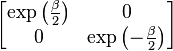 \left[ \begin{matrix} \exp \left(\frac{\beta}{2}\right) & 0                                  \\ 
                               0                                 & \exp \left(-\frac{\beta}{2}\right) \end{matrix} \right] 