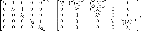 
\begin{bmatrix}
 \lambda_1 & 1 & 0 & 0 & 0 \\
 0 & \lambda_1 & 1 & 0 & 0 \\
 0 & 0 & \lambda_1 & 0 & 0 \\ 
 0 & 0 & 0 & \lambda_2 & 1 \\
 0 & 0 & 0 & 0 & \lambda_2
\end{bmatrix}^n
=\begin{bmatrix}
 \lambda_1^n & \tbinom{n}{1}\lambda_1^{n-1} & \tbinom{n}{2}\lambda_1^{n-2} & 0   & 0 \\
 0  & \lambda_1^n & \tbinom{n}{1}\lambda_1^{n-1} & 0   & 0 \\
 0  & 0  & \lambda_1^n & 0   & 0 \\ 
 0  & 0  & 0  & \lambda_2^n & \tbinom{n}{1}\lambda_2^{n-1} \\
 0  & 0  & 0  & 0   & \lambda_2^n
\end{bmatrix},