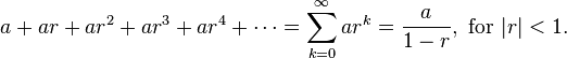 a+ar+ar^2+ar^3+ar^4+\cdots = \sum_{k=0}^\infty ar^k = \frac{a}{1-r}, \text{ for } |r|<1. 