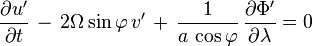 \frac{\partial u'}{\partial t} \, - \, 2 \Omega \sin \varphi \, v' 
 \, + \, \frac{1}{a \, \cos \varphi} \, \frac{\partial \Phi'}{\partial \lambda} = 0