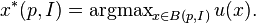 x^*(p, I) = \operatorname{argmax}_{x \in B(p, I)} u(x).