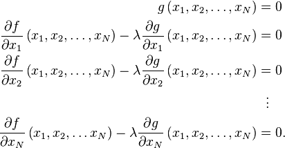 \begin{align}
g\left( x_1, x_2, \ldots , x_N \right) &=0 \\
\frac{\partial f}{\partial x_1}\left(x_1, x_2, \ldots, x_N \right) - \lambda \frac{\partial g}{\partial x_1}\left( x_1, x_2,\ldots , x_N \right) & = 0 \\
\frac{\partial f}{\partial x_2}\left( x_1, x_2, \ldots , x_N \right) - \lambda \frac{\partial g}{\partial x_2}\left( x_1, x_2, \ldots, x_N \right) & = 0 \\
 & {}\ \  \vdots  \\
\frac{\partial f}{\partial x_N}\left( x_1, x_2, \ldots  x_N \right) - \lambda \frac{\partial g}{\partial x_N}\left( x_1, x_2, \ldots, x_N \right) & = 0.
\end{align}