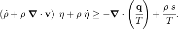 
   \left(\dot{\rho} + \rho~\boldsymbol{\nabla} \cdot \mathbf{v}\right)~\eta +
   \rho~\dot{\eta}
   \ge -\boldsymbol{\nabla} \cdot \left(\cfrac{\mathbf{q}}{T}\right) + 
    \cfrac{\rho~s}{T}.
 