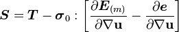
 \boldsymbol{S} = \boldsymbol{T} - \boldsymbol{\sigma}_0:\left[\frac{\partial \boldsymbol{E}_{(m)}}{\partial \nabla\mathbf{u}}-\frac{\partial \boldsymbol{e}}{\partial \nabla\mathbf{u}}\right]
 