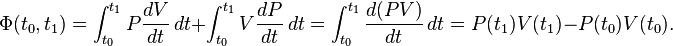 \Phi(t_0,t_1)=
\int_{t_0}^{t_1}P\frac{dV}{dt}\,dt
+\int_{t_0}^{t_1}V\frac{dP}{dt}\,dt
=\int_{t_0}^{t_1}\frac{d(PV)}{dt}\,dt=P(t_1)V(t_1)-P(t_0)V(t_0).
