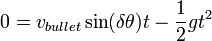 0=v_{bullet}\sin(\delta\theta)t-\frac{1}{2}g t^2 