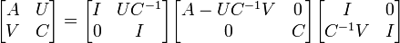 \begin{bmatrix} A & U \\ V & C \end{bmatrix} = \begin{bmatrix} I & UC^{-1} \\ 0 & I \end{bmatrix} \begin{bmatrix} A-UC^{-1}V & 0 \\ 0 & C \end{bmatrix} \begin{bmatrix} I & 0 \\ C^{-1}V  & I\end{bmatrix}