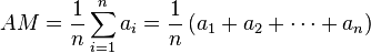 AM = \frac{1}{n}\sum_{i=1}^na_i = \frac{1}{n}\left(a_1 + a_2 + \cdots + a_n\right)