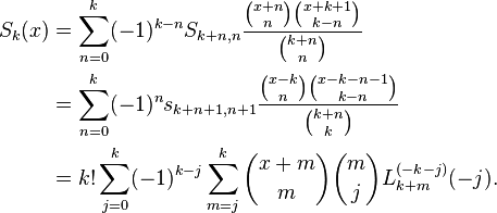 \begin{align}S_k(x)&= \sum_{n=0}^k (-1)^{k-n} S_{k+n,n} {{x+n \choose n} {x+k+1 \choose k-n} \over {k+n \choose n}} \\ 
&= \sum_{n=0}^k (-1)^n s_{k+n+1,n+1} {{x-k \choose n} {x-k-n-1 \choose k-n} \over {k+n \choose k}}\\
&= k! \sum_{j=0}^k (-1)^{k-j}\sum_{m=j}^k {x+m\choose m}{m\choose j}L_{k+m}^{(-k-j)}(-j).\end{align}