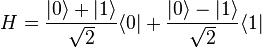 H=\frac{|0\rangle+|1\rangle}{\sqrt{2}}\langle0|+\frac{|0\rangle-|1\rangle}{\sqrt{2}}\langle1|