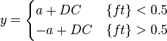 y=\begin{cases}a+DC & \{ft\} < 0.5 \\-a+DC & \{ft\} > 0.5 \end{cases}