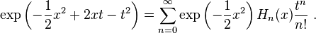 \exp \left(-\frac{1}{2}x^2 + 2xt - t^2\right) = \sum_{n=0}^\infty \exp \left(-\frac{1}{2}x^2\right) H_n(x) \frac {t^n}{n!}~.