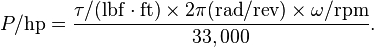  P / {\rm hp} = \frac{ \tau / {\rm (lbf \cdot ft)} \times 2 \pi {\rm (rad/rev)} \times \omega / {\rm rpm}} {33,000}. 