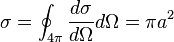 \sigma = \oint_{4 \pi }^{} \frac{d \sigma}{d \Omega} d \Omega = \pi a^2 