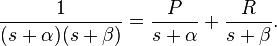 \frac{1}{(s + \alpha)(s + \beta)} = { P \over s + \alpha } + { R \over s+\beta }.