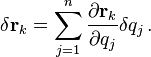 \delta \mathbf{r}_k = \sum_{j=1}^n \frac {\partial \mathbf{r}_k} {\partial q_j} \delta q_j \,.