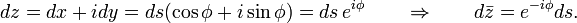  dz=dx+idy=ds(\cos\phi+i\sin\phi)=ds\,e^{i\phi} \qquad \Rightarrow \qquad d\bar{z}=e^{-i\phi}ds.