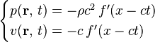 
\begin{cases}
p(\mathbf{r},\, t) = -\rho c^2\, f'(x - ct)\\
v(\mathbf{r},\, t) = -c\, f'(x - ct)
\end{cases}
