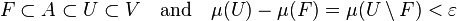 F \subset A \subset U \subset V \quad \text{and} \quad \mu(U) - \mu(F) = \mu(U \setminus F) < \varepsilon