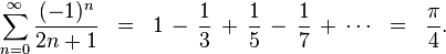 
\sum_{n = 0}^\infty \frac{(-1)^{n}}{2n+1} \;\;=\;\; 1 \,-\, \frac{1}{3} \,+\, \frac{1}{5} \,-\, \frac{1}{7} \,+\, \cdots \;\;=\;\; \frac{\pi}{4}.
