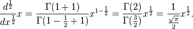  \dfrac{d^{\frac{1}{2}}}{dx^{\frac{1}{2}}}x=\dfrac{\Gamma(1+1)}{\Gamma(1-\frac{1}{2}+1)}x^{1-\frac{1}{2}}=\dfrac{\Gamma(2)}{\Gamma(\frac{3}{2})}x^{\frac{1}{2}} = \dfrac{1}{\frac{\sqrt{\pi}}{2}}x^{\frac{1}{2}}.