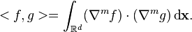 <f,g> = \int_{\mathbb{R}^d} (\nabla^m f)\cdot (\nabla^m g) \operatorname{d}\!\mathbf{x}.