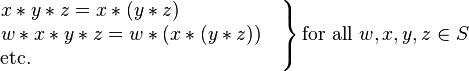 
\left.
\begin{matrix}
x*y*z=x*(y*z)\qquad\qquad\quad\,
\\
w*x*y*z=w*(x*(y*z))\quad
\\
\mbox{etc.}\qquad\qquad\qquad\qquad\qquad\qquad\ \ \,
\end{matrix}
\right\}
\mbox{for all }w,x,y,z\in S
