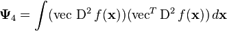 \bold{\Psi}_4 = \int (\operatorname{vec} \, \operatorname{D}^2 f(\bold{x})) (\operatorname{vec}^T \operatorname{D}^2 f(\bold{x})) \, d\bold{x}