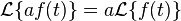 \mathcal{L}\{a f(t)\}  = a \mathcal{L}\{ f(t)\}