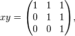 xy=\begin{pmatrix}
 1 & 1 & 1\\
 0 & 1 & 1\\
 0 & 0 & 1\\
\end{pmatrix}, 