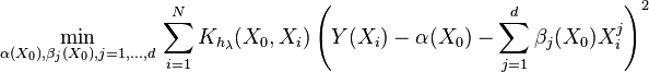 \underset{\alpha (X_{0}),\beta _{j}(X_{0}),j=1,...,d}{\mathop{\min }}\,\sum\limits_{i=1}^{N}{K_{h_{\lambda }}(X_{0},X_{i})\left( Y(X_{i})-\alpha (X_{0})-\sum\limits_{j=1}^{d}{\beta _{j}(X_{0})X_{i}^{j}} \right)^{2}}