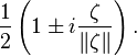 \frac{1}{2} \left (1\pm i\frac{\zeta}{\|\zeta\|} \right ).