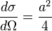 \frac{d \sigma}{d \Omega} = \frac{a^2}{4} 