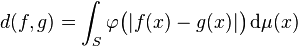 d(f, g) = \int_S \varphi \bigl( |f(x) - g(x)| \bigr) \, \mathrm{d}\mu(x)