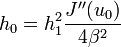 h_{0} = h_{1}^{2} \frac{J^{\prime\prime}(u_{0})}{4\beta^{2}}