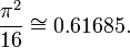 \frac{\pi^2}{16}\cong0.61685.