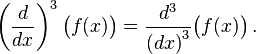 \left(\frac{d}{dx}\right)^3 \bigl(f(x)\bigr) =
\frac{d^3}{\left(dx\right)^3} \bigl(f(x)\bigr)\,.