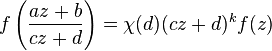 f\left(\frac{az+b}{cz+d}\right) = \chi(d)(cz+d)^k f(z)