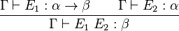 \frac{\Gamma \vdash E_1:\alpha \rightarrow \beta \qquad \Gamma \vdash E_2:\alpha}{\Gamma \vdash E_1\;E_2:\beta} 