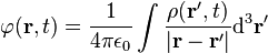 \varphi(\mathbf{r}, t) = \dfrac{1}{4\pi\epsilon_0}\int \dfrac{\rho(\mathbf{r}',t)}{|\mathbf r - \mathbf r'|}\mathrm{d}^3\mathbf{r}'