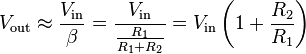 
V_{\text{out}}
\approx \frac{V_{\text{in}}}{\beta}
= \frac{V_{\text{in}}}{\frac{R_{\text{1}}}{R_{\text{1}}+R_{\text{2}}}}
= V_{\text{in}} \left( 1 + \frac{R_2}{R_1} \right)
